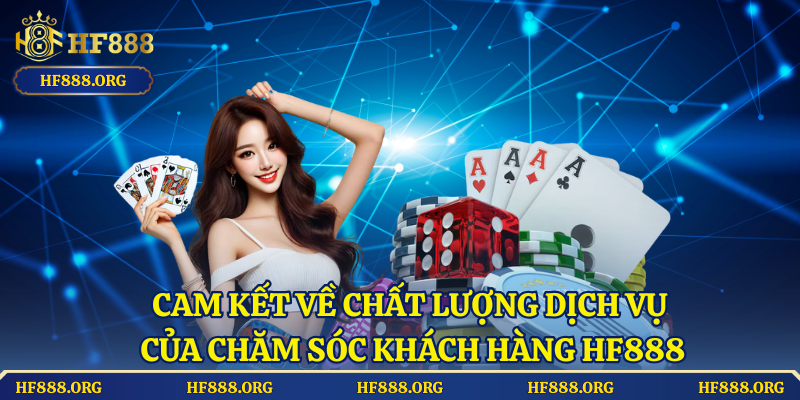 Cam Kết Về Chất Lượng Dịch Vụ Của Chăm Sóc Khách Hàng HF888