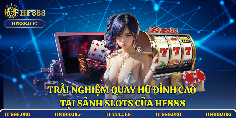Trải nghiệm quay hũ đỉnh cao tại sảnh Slots của HF888