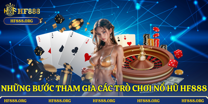 Những bước tham gia các trò chơi nổ hũ HF888