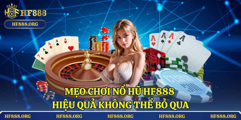 Mẹo chơi nổ hũ HF888 hiệu quả không thể bỏ qua