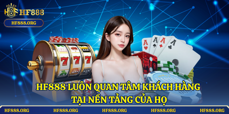 HF888 luôn quan tâm khách hàng tại nền tảng của họ