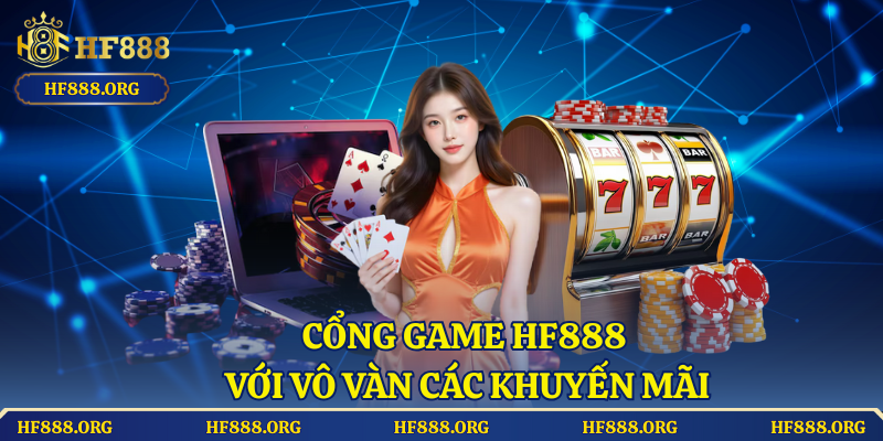 Cổng game HF888 với vô vàn các khuyến mãi
