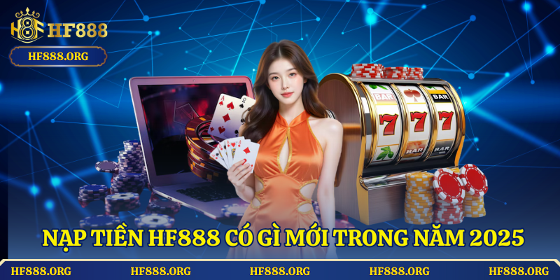 ạp Tiền HF888 Có Gì Mới Trong Năm 2025