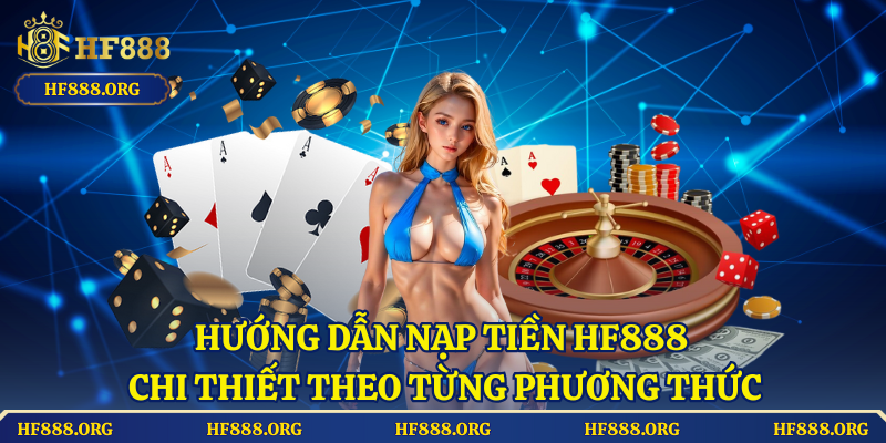 Hướng Dẫn Nạp Tiền HF888 Chi Thiết Theo Từng Phương Thức