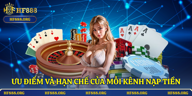 Ưu Điểm Và Hạn Chế Của Mỗi Kênh Nạp Tiền