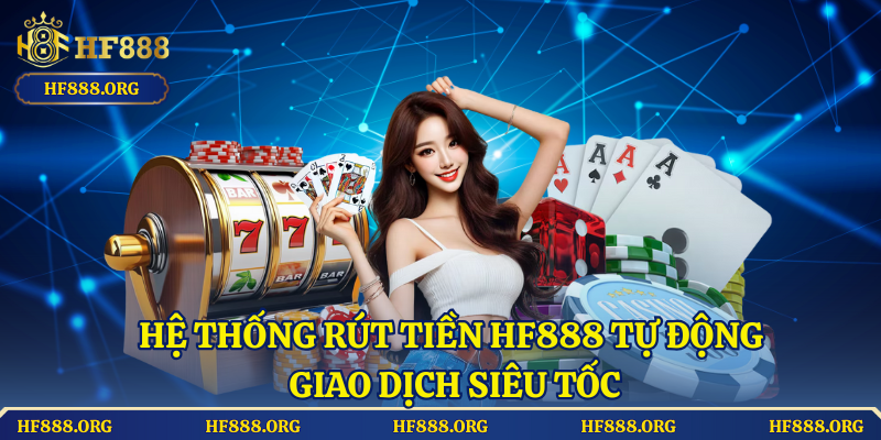 Hệ Thống Rút Tiền HF888 Tự Động – Giao Dịch Siêu Tốc