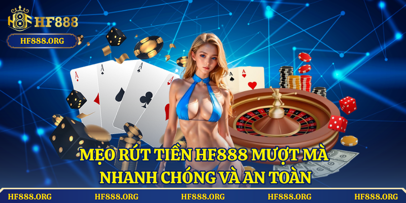 Mẹo Rút Tiền HF888 Mượt Mà, Nhanh Chóng Và An Toàn